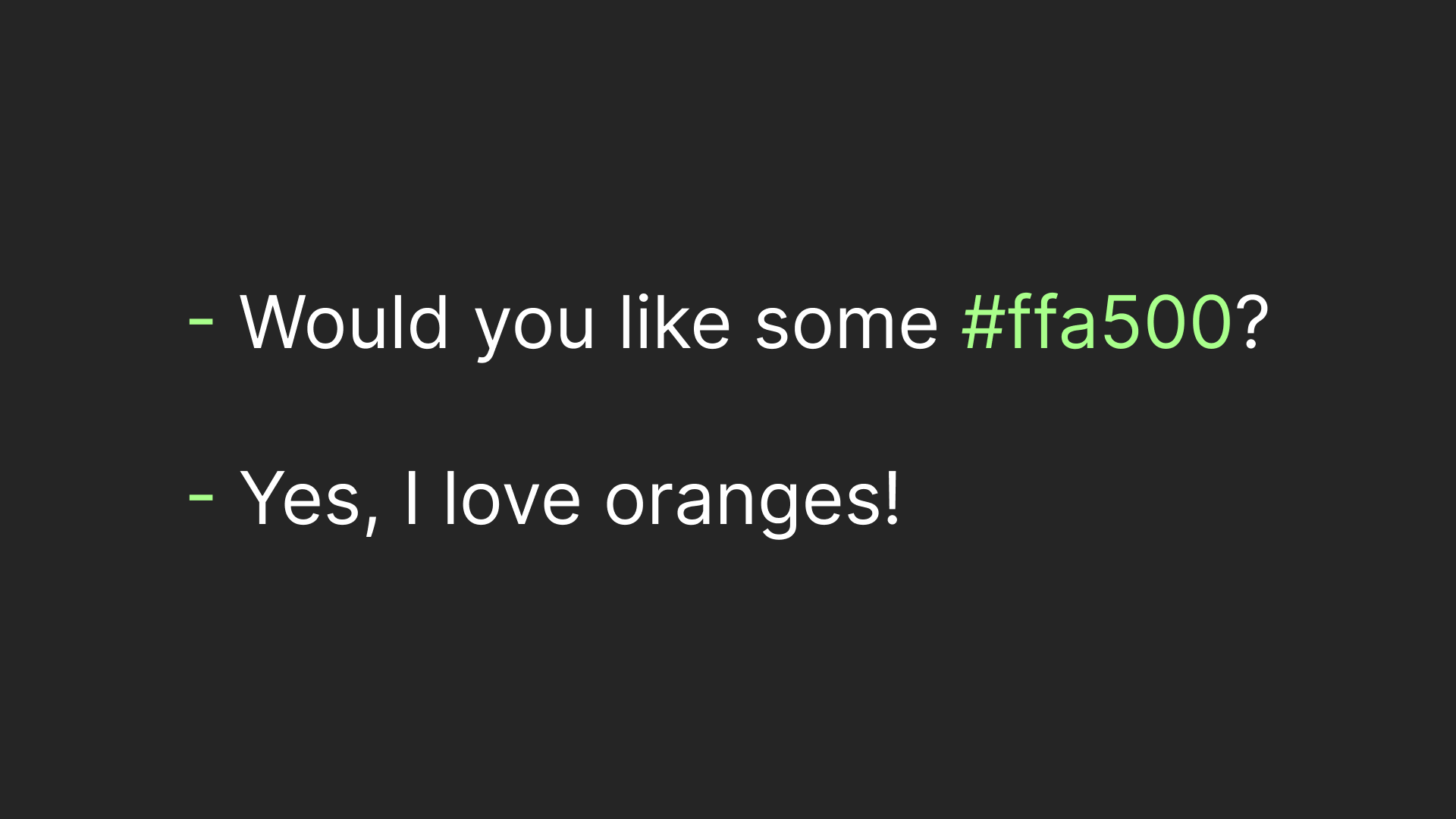 -Would you like some #ffa500? -Yes, I love oranges!